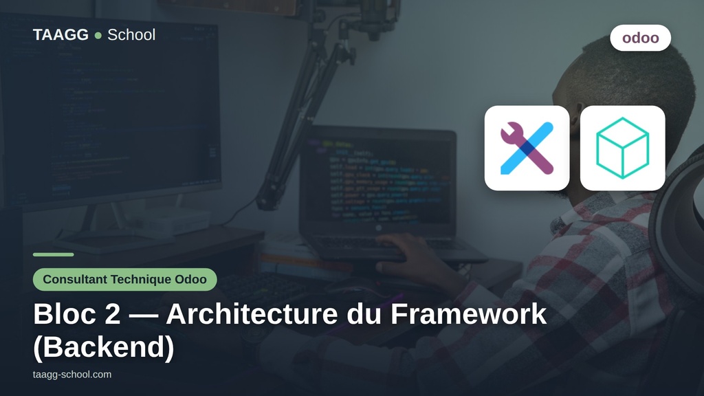 Parcours consultant technique ODOO - Bloc 2 : Architecture du Framework Odoo (Backend)